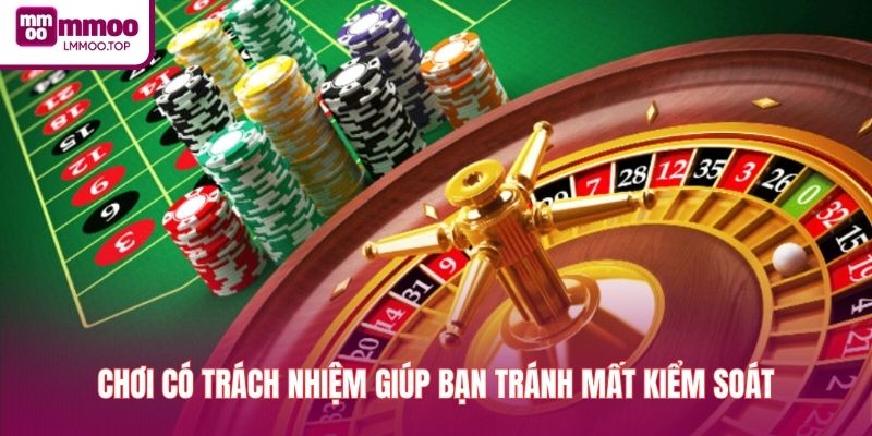 Chơi có trách nhiệm giúp bạn tránh mất kiểm soát