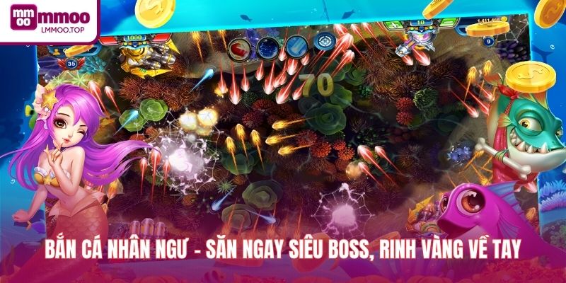 Bắn Cá Nhân Ngư - Săn Ngay Siêu Boss, Rinh Vàng Về Tay
