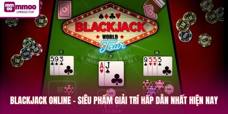 Blackjack Online - Siêu Phẩm Giải Trí Hấp Dẫn Nhất Hiện Nay
