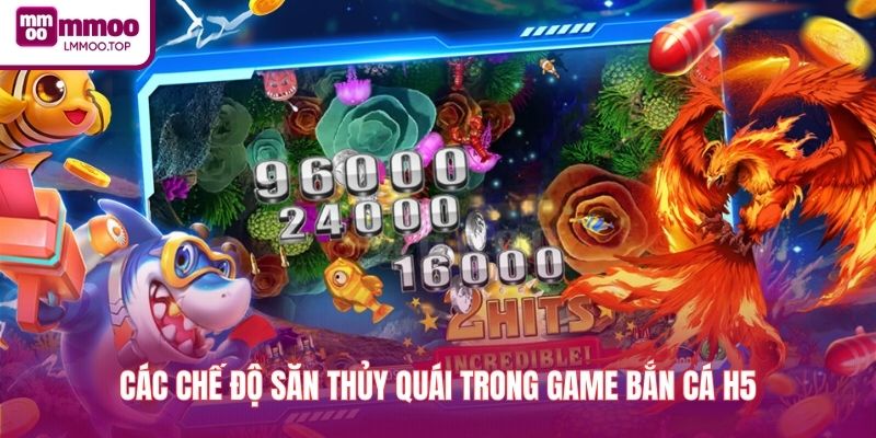 Các chế độ săn thủy quái trong game bắn cá H5