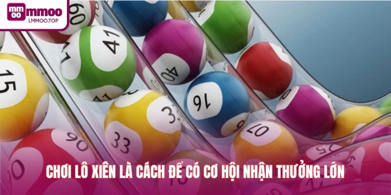 Chơi lô xiên là cách để có cơ hội nhận thưởng lớn