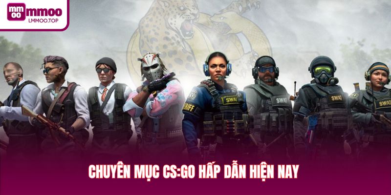 Chuyên mục CS:GO hấp dẫn hiện nay 