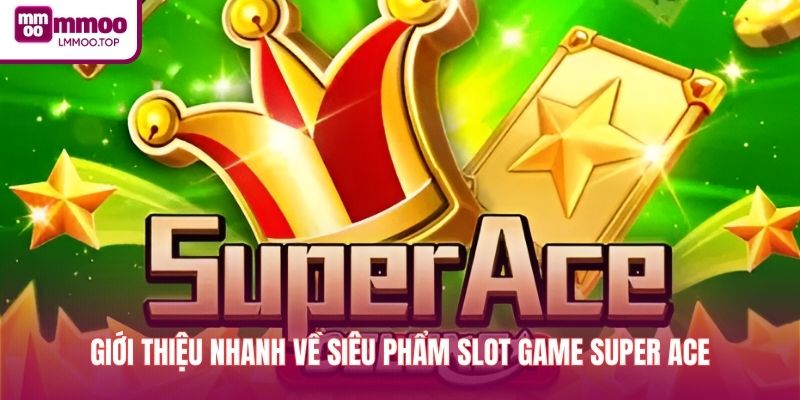 Giới thiệu nhanh về siêu phẩm slot game Super ACE