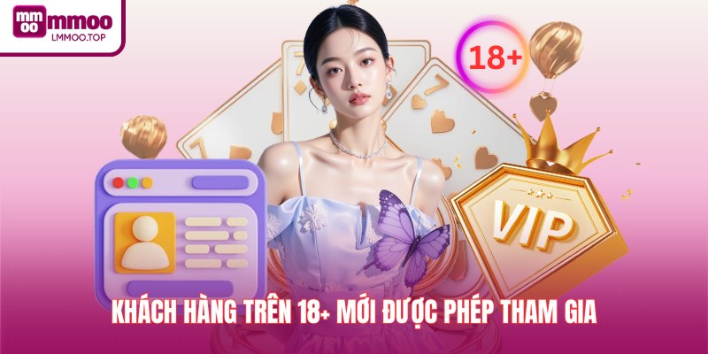 Khách hàng trên 18+ mới được phép tham gia