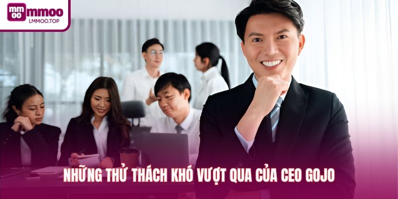 Những thử thách khó vượt qua của CEO GOJO