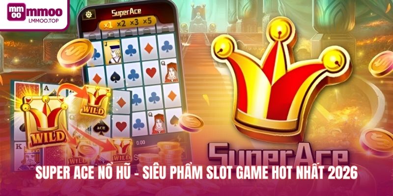 Super ACE Nổ Hũ - Siêu Phẩm Slot Game Hot Nhất 2026
