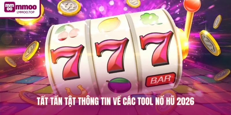 Tất tần tật thông tin về các tool nổ hũ 2026