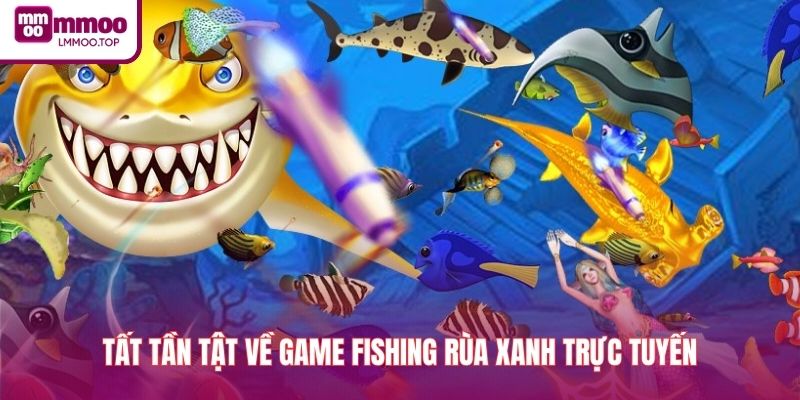 Tất tần tật về game fishing rùa xanh trực tuyến