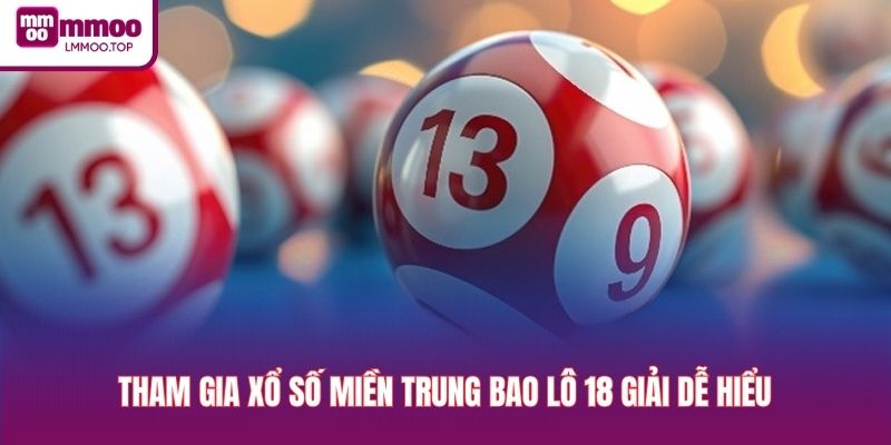 Tham gia xổ số miền Trung bao lô 18 giải dễ hiểu