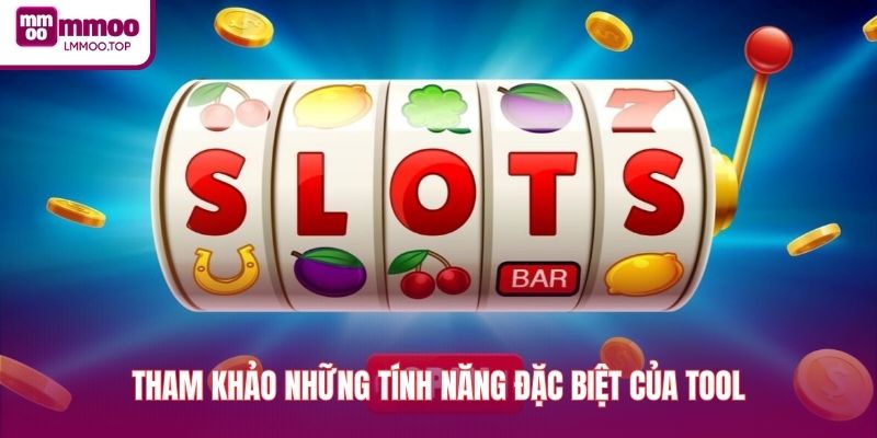 Tham khảo những tính năng đặc biệt của tool