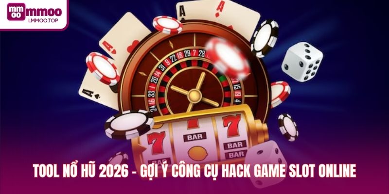 Tool Nổ Hũ 2026 - Gợi Ý Công Cụ Hack Game Slot Online