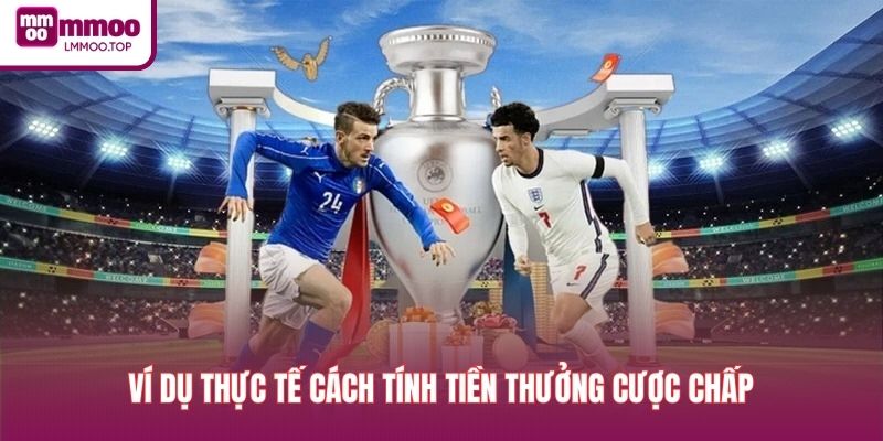 Ví dụ thực tế cách tính tiền thưởng cược chấp